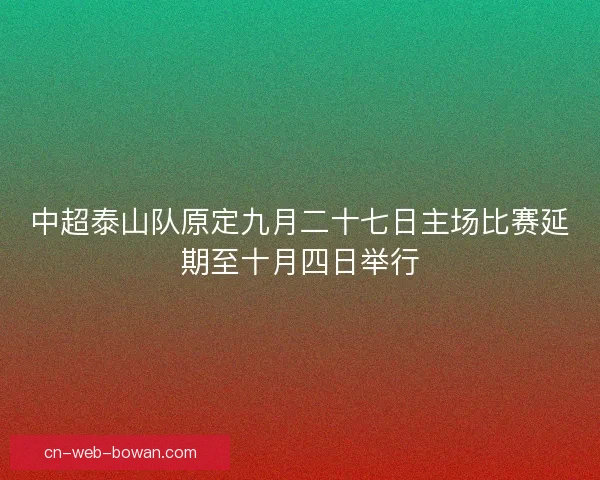 中超泰山队原定九月二十七日主场比赛延期至十月四日举行